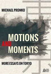 Motions and Moments: More Essays on Tokyo (Michael Pronko)