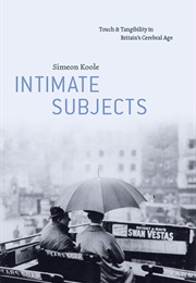 Intimate Subjects: Touch and Tangibility in Britain's Cerebral Age (Simeon Koole)
