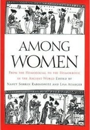 Among Women: From the Homosocial to the Homoerotic in the Ancient World (Lisa Auanger and Nancy Sorkin Rabinowitz)