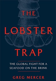 The Lobster Trap: The Global Fight for a Seafood on the Brink (Greg Mercer)