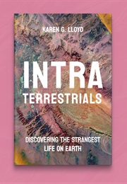 Intraterrestrials: Discovering the Strangest Life on Earth (Karen G. Lloyd)