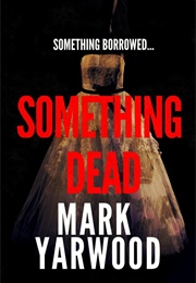 Something Dead (Mark Yarwood)