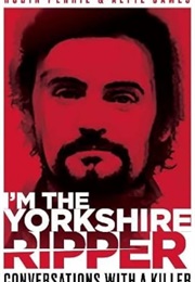 I'm the Yorkshire Ripper: Conversations With a Killer (Robin Perrie)