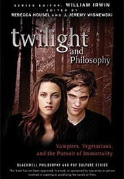 Twilight and Philosophy: Vampires, Vegetarians, and the Pursuit of Immortality (Rebecca Housel)