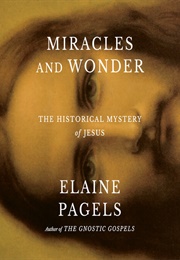 Miracles and Wonder: The Historical Mystery of Jesus (Elaine Pagels)