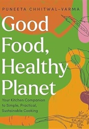 Good Food, Healthy Planet (Puneeta Chhitwal-Varma)