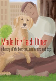 Made for Each Other: A History of the Bond Between Humans and Dogs (2019)