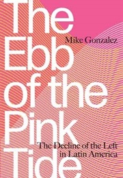 The Ebb of the Pink Tide: The Decline of the Left in Latin America (Mike Gonzalez)