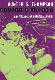 Better Than Sex: Confessions of a Political Junkie (Hunter S. Thompson)