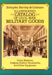 Illustrated Catalof of Civil War Military Goods: Union Weapons, Insignia, Uniform Accessories and Ot (Schuyler Hartley & Graham)