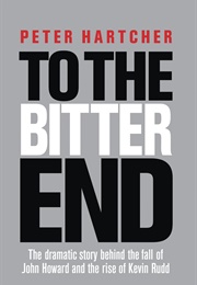 To the Bitter End: The Dramatic Story of the Fall of John Howard and the Rise of Kevin Rudd (Peter Hartcher)