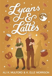 Lycans & Lattes (Ali K. Mulford & K. Elle Morrison)