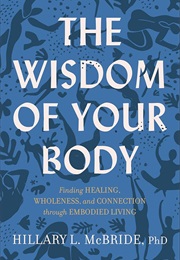The Wisdom of Your Body: Finding Healing, Wholeness, and Connection Through Embodied Living (Hillary, McBride)