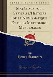 Matériaux Pour Servir À L'histoire De La Numismatique Et De La Métrologie Musulmanes, Vol. 2 (Classi (Henry Sauvaire)