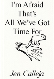 I'm Afraid That's All We Have Time for (Jen Calleja)