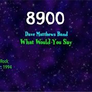 #9699 What Would You Say by the Dave Matthews Band