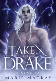 Taken by the Ice Drake (Marie MacKay)