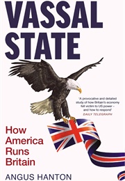Vassal State: How America Runs Britain (Angus Hanton)