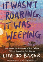 It Wasn't Roaring, It Was Weeping (Lisa-Jo Baker)