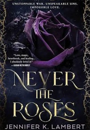 Never the Roses (Jennifer K. Lambert)