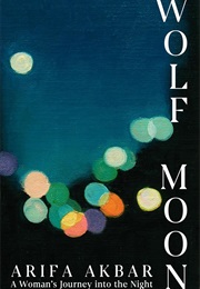 Wolf Moon: A Woman's Journey Into the Night (Arifa Akbar)