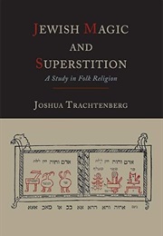 Jewish Magic and Superstition: A Study in Folk Religion (Joshua Trachtenberg)