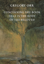 Concerning the Book That Is the Body of the Beloved (Gregory Orr)
