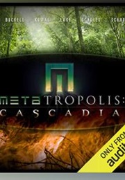 Metatropolis: Cascadia (Jay Lake, Mary Robinette Kowal, Elizabeth Bear, Ke)