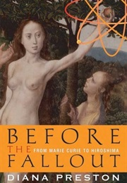 Before the Fallout: From Marie Curie to Hiroshima (Diana Preston)