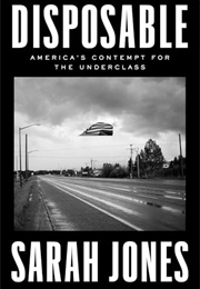 Disposable: America's Contempt for the Underclass (Sarah Jones)