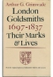 London Goldsmiths 1697-1837: Their Marks and Lives From the Original Registers at Goldsmiths' Hall a (Arthur G. Grimwade)