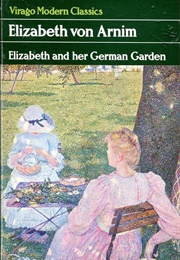 Elizabeth and Her German Garden (Elizabeth Von Arnim)
