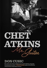 Chet Atkins: Mr. Guitar (Don Cusic)