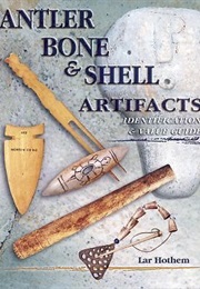 Antler, Bone & Shell Artifacts : Identification & Value Guide (Lar Hothem)