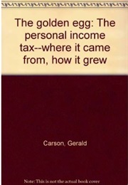 The Golden Egg: The Personal Income Tax--Where It Came From, How It Grew (Gerald Carson)