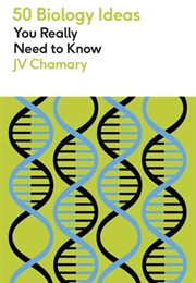50 Biology Ideas You Really Need to Know (JV Chamary)