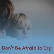 Dont Be Afraid to Cry
