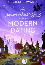 An Ancient Witch's Guide to Modern Dating (Cecelia Edward)