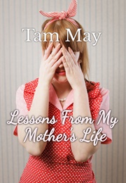 Lessons From My Mother's Life (Tam May)