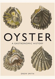 Oyster: A Gastronomic History (Drew Smith)