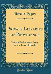 Private Libraries of Providence : With a Preliminary Essay on the Love of Books (Horatio Rogers)