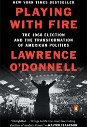 Playing With Fire: The 1968 Election and the Transformation of American Politics (Lawrence O'Donnell)