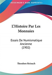 L'histoire Par Les Monnaies: Essais De Numismatique Ancienne (1902) (French Edition) (Théodore Reinach)