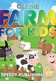 On the Farm for Kids: Fun Pictures for Kids on the Farm (Speedy Publishing)