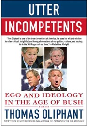 Utter Incompetents: Ego and Ideology in the Age of Bush (Thomas Oliphant)