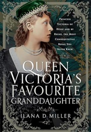 Queen Victoria's Favourite Granddaughter (Ilana D Miller)