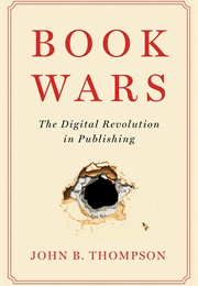 Book Wars: The Digital Revolution in Publishing (John B. Thompson)