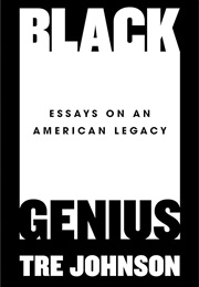 Black Genius: Essays on an American Legacy (Tre Johnson)