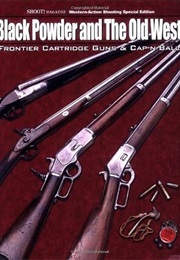 Black Powder and the Old West: Frontier Cartridge Guns & Cap-N-Ball (Shoot Magazine)