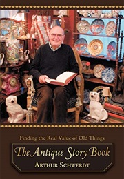 The Antique Story Book: Finding the Real Value of Old Things (Arthur Schwerdt)